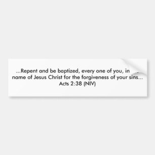 ...Repent and be baptized, every one of you, in... Bumper Sticker