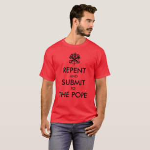 Repent and Submit to the Pope T-Shirt