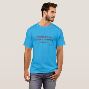 Repent for the Kindom of Heaven is Near. Mt 4:17 T-Shirt