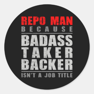 Repo Because Badass Taker Backer Isn'T A Job Title Classic Round Sticker