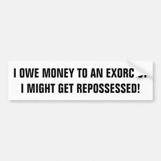 Repossessed by an Exorcist? Bumper Sticker (Front)