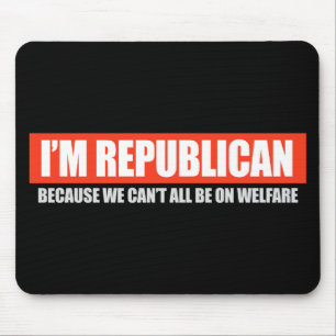 REPUBLICAN - BECAUSE WE CANT ALL BE ON WELFARE T-s Mouse Pad