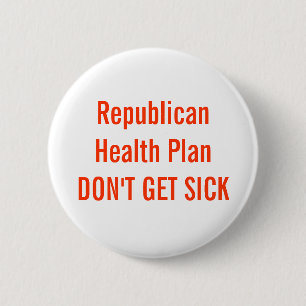 Republican Health Plan DON'T GET SICK 2 Inch Round Button