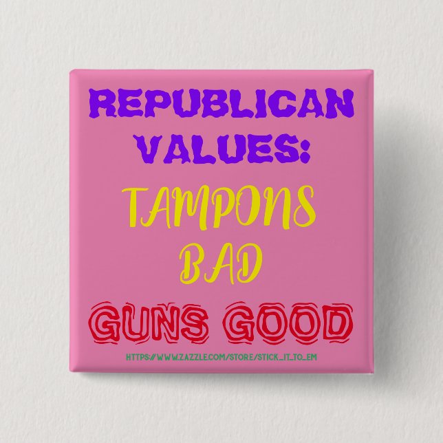 REPUBLICAN VALUES: TAMPONS BAD, GUNS GOOD 2 INCH SQUARE BUTTON (Front)