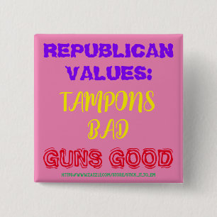 REPUBLICAN VALUES: TAMPONS BAD, GUNS GOOD 2 INCH SQUARE BUTTON