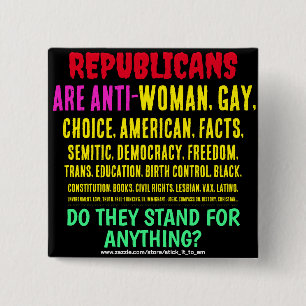 REPUBLICANS ARE ANTI-WOMAN, GAY, & EVERYTHING 2 INCH SQUARE BUTTON