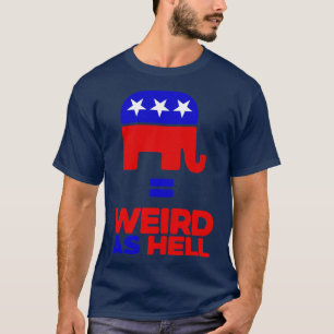 Republicans Are Weird As Hell T-Shirt