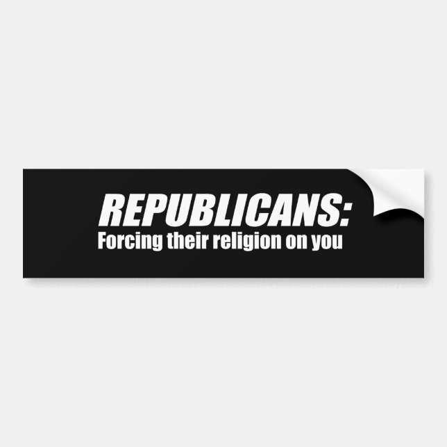 Republicans - Forcing their religion on you Bumper Sticker (Front)