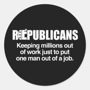 REPUBLICANS - KEEPING MILLIONS OUT OF WORK.png Classic Round Sticker