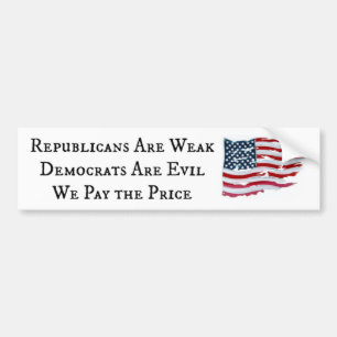 Republicans Weak - Democrats Evil Bumper Sticker
