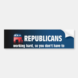 Republicans: Working hard, so you don't have to Bumper Sticker