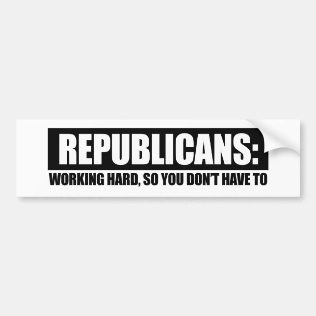 Republicans - Working hard so you dont have to Bumper Sticker (Front)