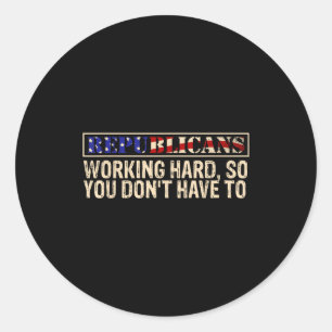 Republicans Working Hard So You Don't Have To Liti Classic Round Sticker