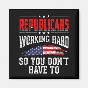 Republicans Working Hard So You Dont Have To Repub Magnet
