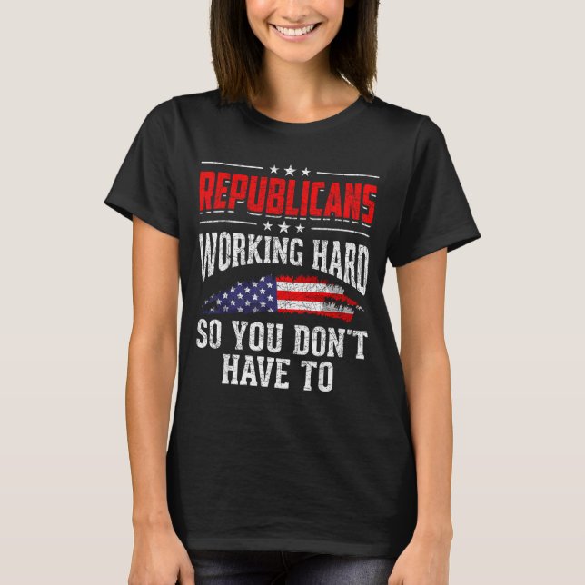 Republicans Working Hard So You Dont Have To Repub T-Shirt (Front)