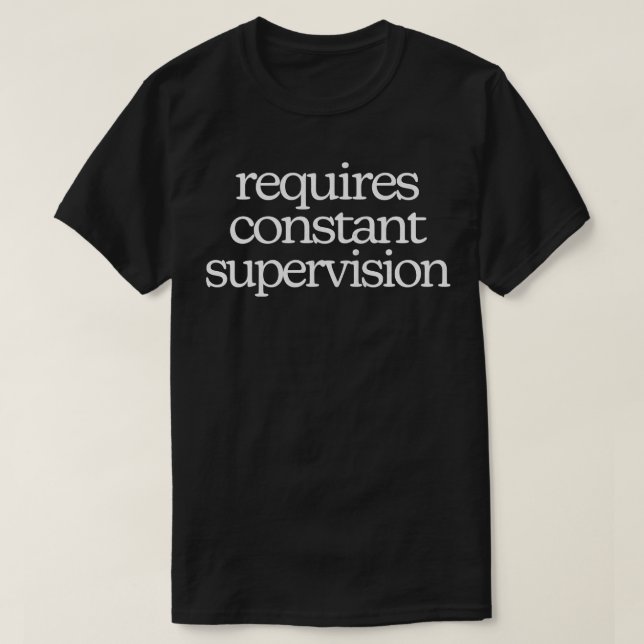 Requires Constant Supervision 2 T-Shirt (Design Front)