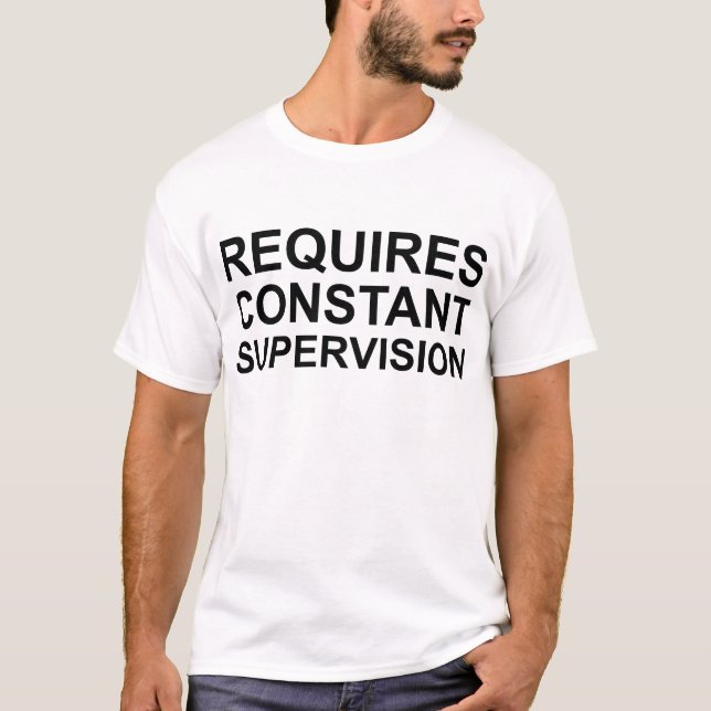 Requires Constant Supervision T-Shirt (Front)