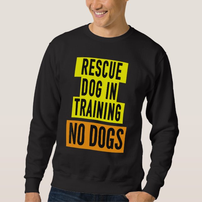 Rescue Dog In Training Idea BOTH SIDES & Reactive  Sweatshirt (Front)