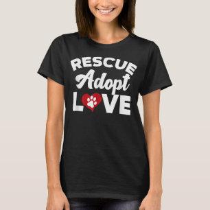 Rescue Love Adopt Cats Dogs Rescued Animal Lovers  T-Shirt