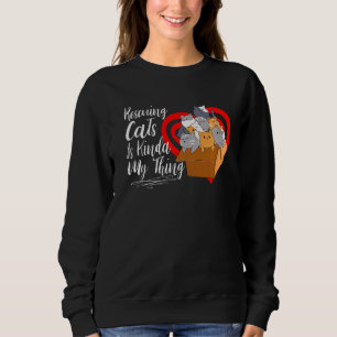 Rescuing Cats Is Kinda My Thing Animal Rescue Cat Sweatshirt
