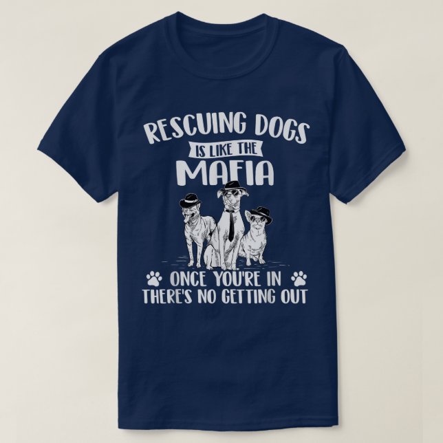 Rescuing Dogs Is Like The Mafia  Dog Rescue Dog Ad T-Shirt (Design Front)