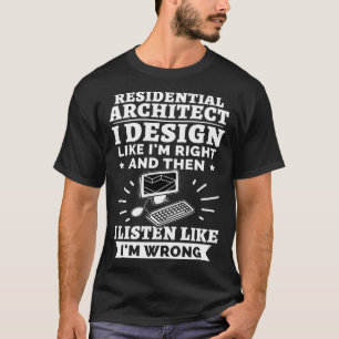 Residential Architect I Like I m Right T-Shirt