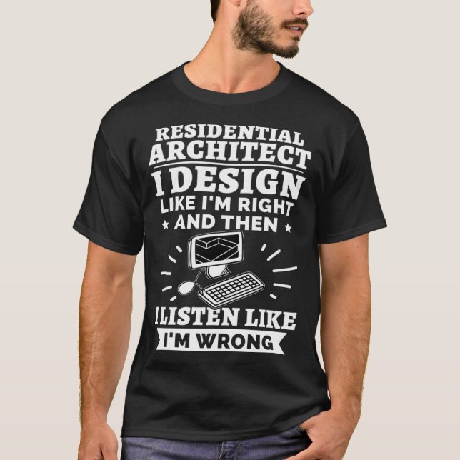 Residential Architect I Like I m Right T-Shirt (Front)