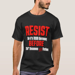 Resist Like It's 1938 Before Orwell 1984 Is Non Fi T-Shirt