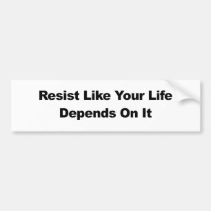 Resist Like Your Life Depends On It Bumper Sticker