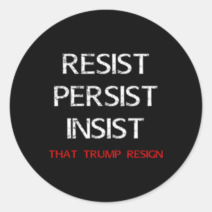 Resist Persist Insist That Trump Resign Anti-trump Classic Round Sticker