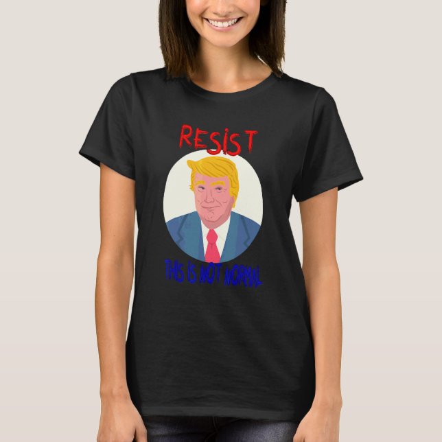 Resist This Is Not Normal  Sarcastic T-Shirt (Front)