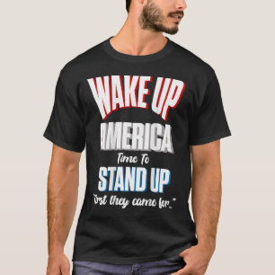 Resist Wake Up America Time To Stand First They Ca T-Shirt