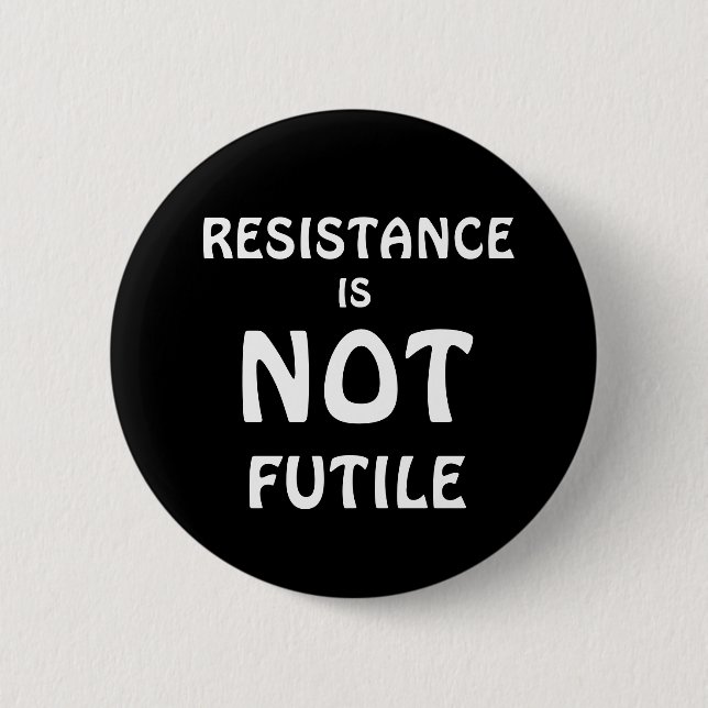 RESISTANCE IS NOT FUTILE 2 INCH ROUND BUTTON (Front)