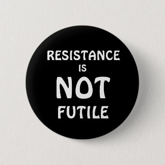 RESISTANCE IS NOT FUTILE 2 INCH ROUND BUTTON