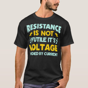 Resistance Is Not Futile Ohms Law Funny Electric T-Shirt