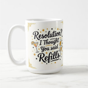 Resolution? I thought you said refills new year Coffee Mug