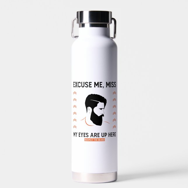 Respect Beard Excuse Me Miss My Eyes Are Up Here Water Bottle (Front)