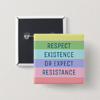 Respect Existence or Expect Resistance 2 Inch Square Button