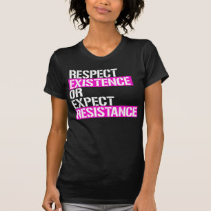 Respect existence or expect resistance T-Shirt