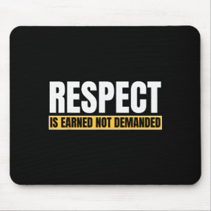 Respect Is Earned Not Demanded Funny Quote Mouse Pad
