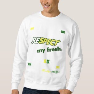 Respect my fresh sweatshirt