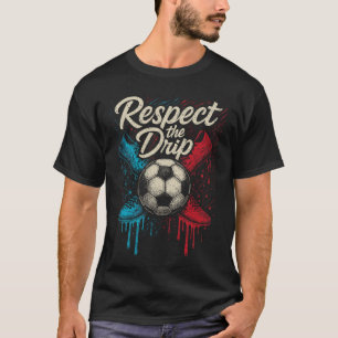 Respect The Drip Soccer Byll Footwear Kids Teen Wo T-Shirt