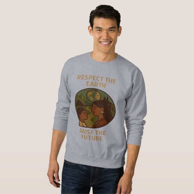Respect the Earth, Raise the Future Sweatshirt (Front Full)