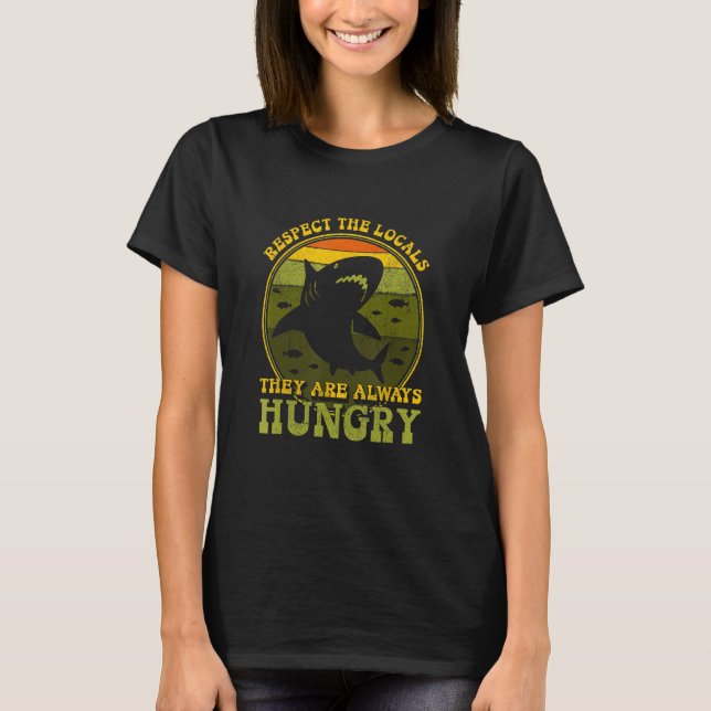 Respect The Locals They re Always Hungry 3 T-Shirt (Front)