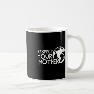 Respect Your Mother, Earth, Nature, Environmental  Coffee Mug