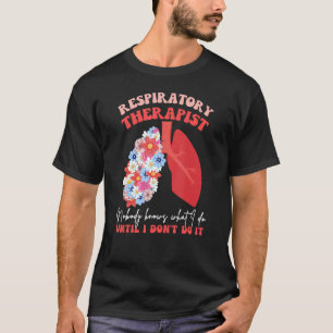 Respiratory Therapist RT Nobody Knows What I Do Fl T-Shirt