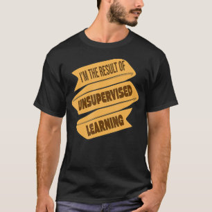 Result of Unsupervised Learning Machine Learning T-Shirt