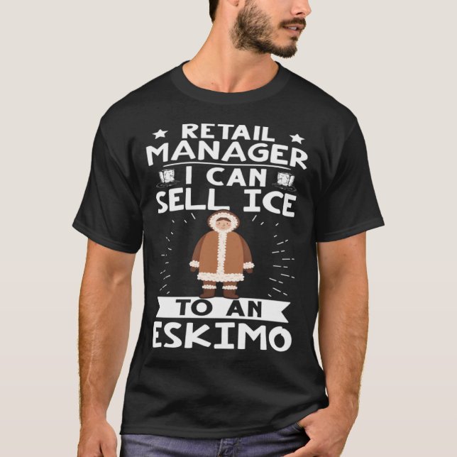 Retail Manager I Can Sell Ice To An Eskimo T-Shirt (Front)