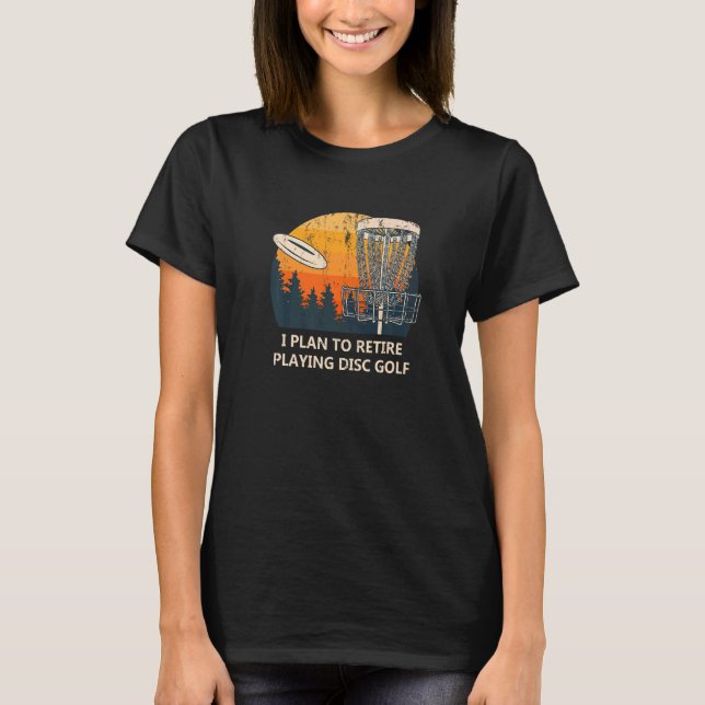 Retire And Play Disc Golf Hobby Retired Pastime Re T-Shirt (Front)