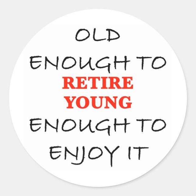 Retire Young - Old Enough to Retire Slogan Classic Round Sticker (Front)